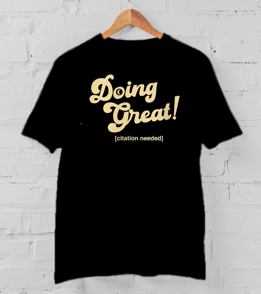 Doing Great Citation Needed T-Shirt