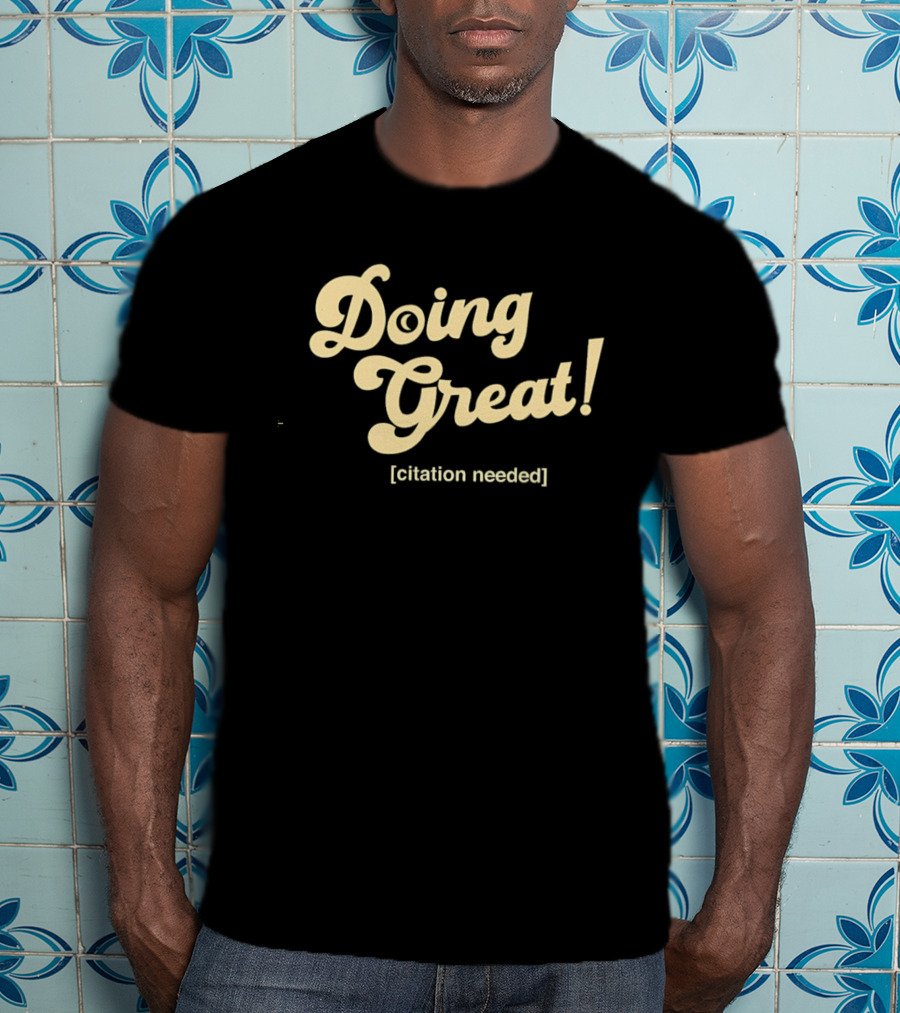 Doing Great Citation Needed T-Shirt