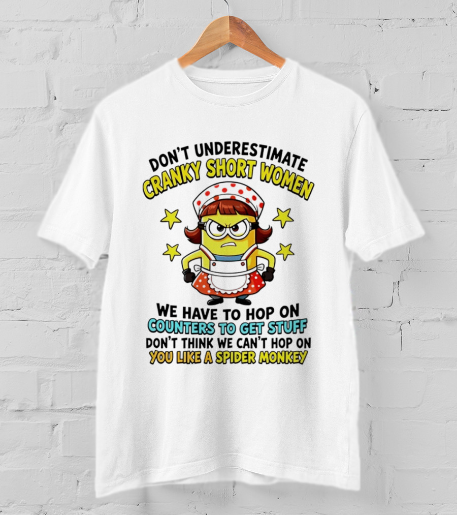 Don't Underestimate Cranky Short Women Hop On Counters To Get Stuff Like A Spider Monkey T-Shirt