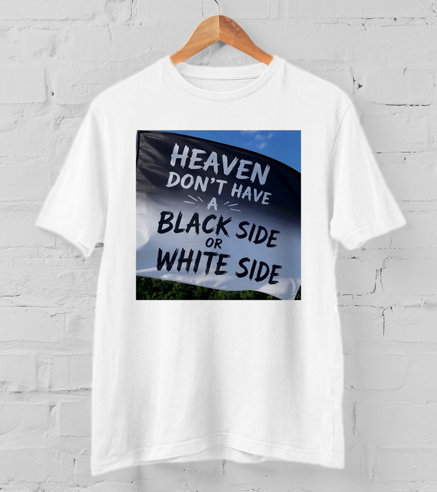 Heaven Don't Have A Black Side Or White Side Unity Message T-Shirt