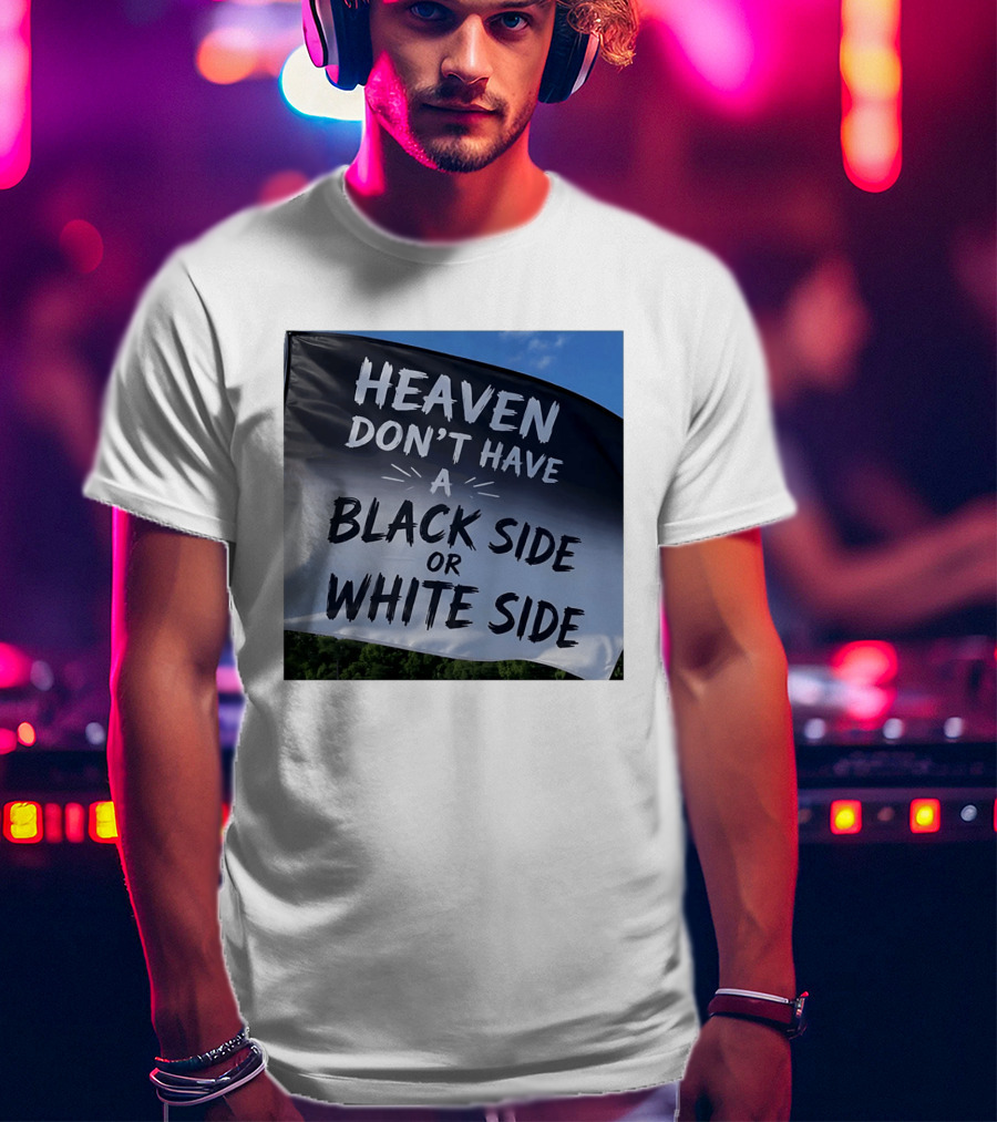 Heaven Don't Have A Black Side Or White Side Unity Message T-Shirt