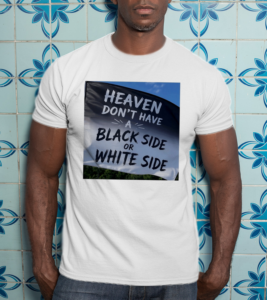 Heaven Don't Have A Black Side Or White Side Unity Message T-Shirt
