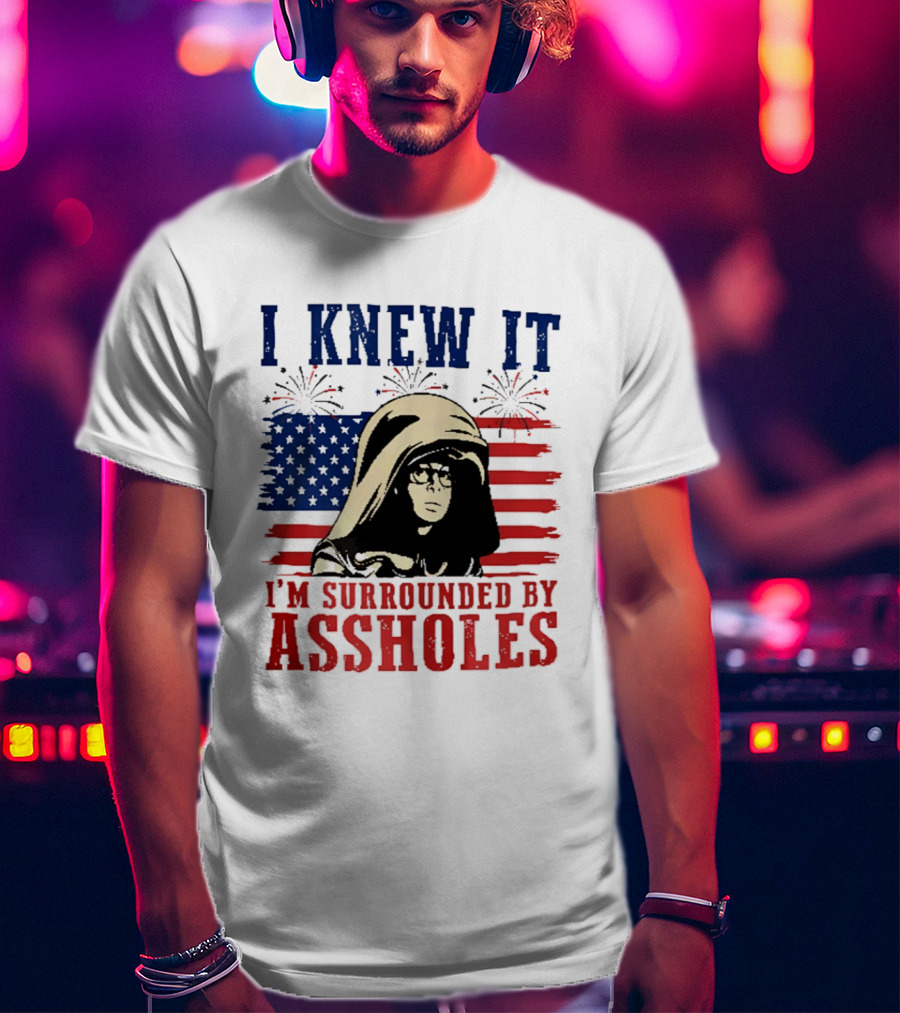 I Knew It I'm Surrounded By Assholes Spaceballs Patriotic 4th Of July American Flag Fireworks T-Shirt