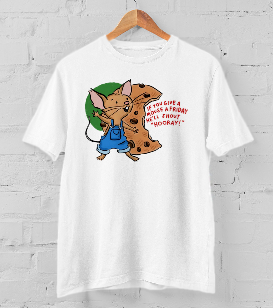 If You Give A Mouse A Friday He'll Shout Hooray With Cookie And Overalls T-Shirt