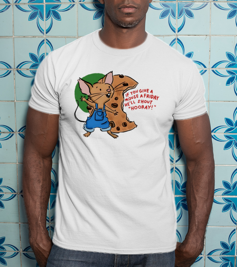 If You Give A Mouse A Friday He'll Shout Hooray With Cookie And Overalls T-Shirt