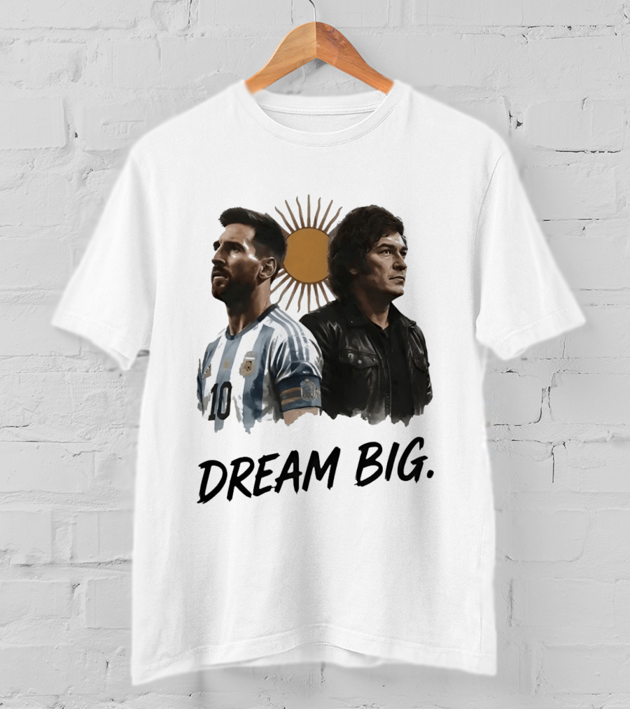 Lionel Messi Javier Milei Dream Big Argentina Sun T-Shirt
