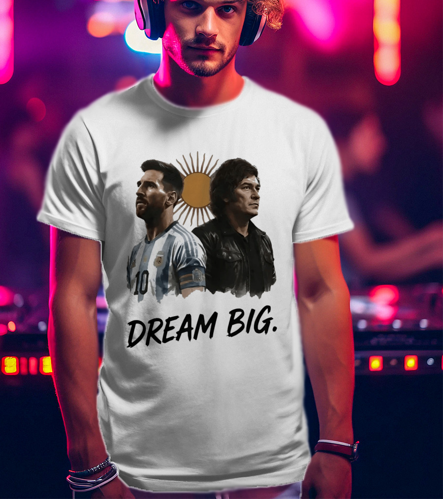 Lionel Messi Javier Milei Dream Big Argentina Sun T-Shirt