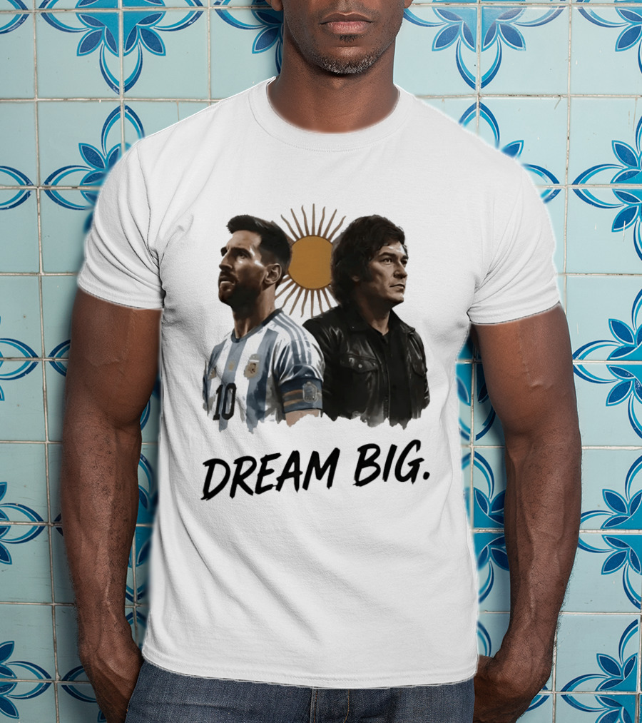 Lionel Messi Javier Milei Dream Big Argentina Sun T-Shirt