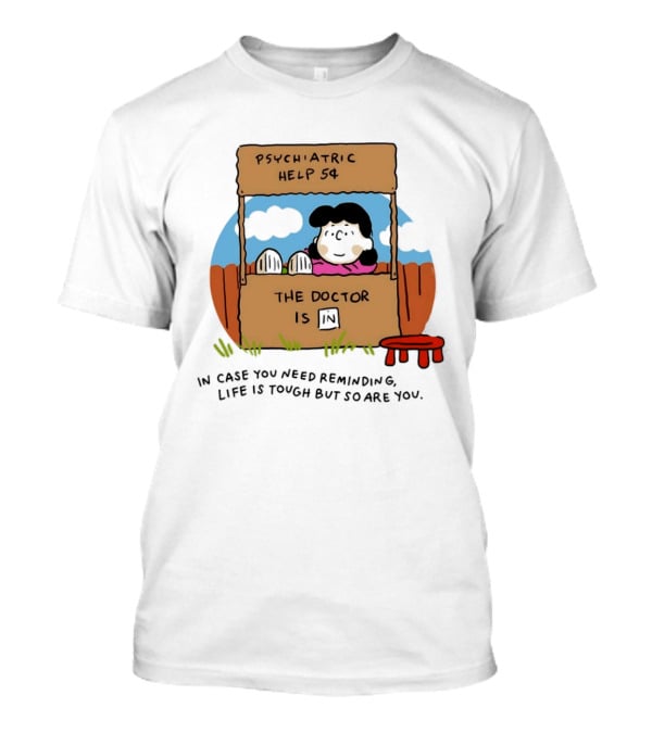 Lucy Van Pelt Psychiatric Help 5 Cents The Doctor Is In Life Is Tough But So Are You T-Shirt