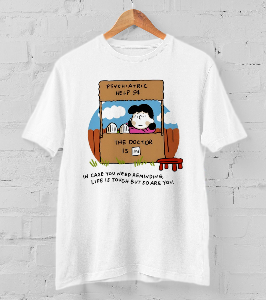 Lucy Van Pelt Psychiatric Help 5 Cents The Doctor Is In Life Is Tough But So Are You T-Shirt