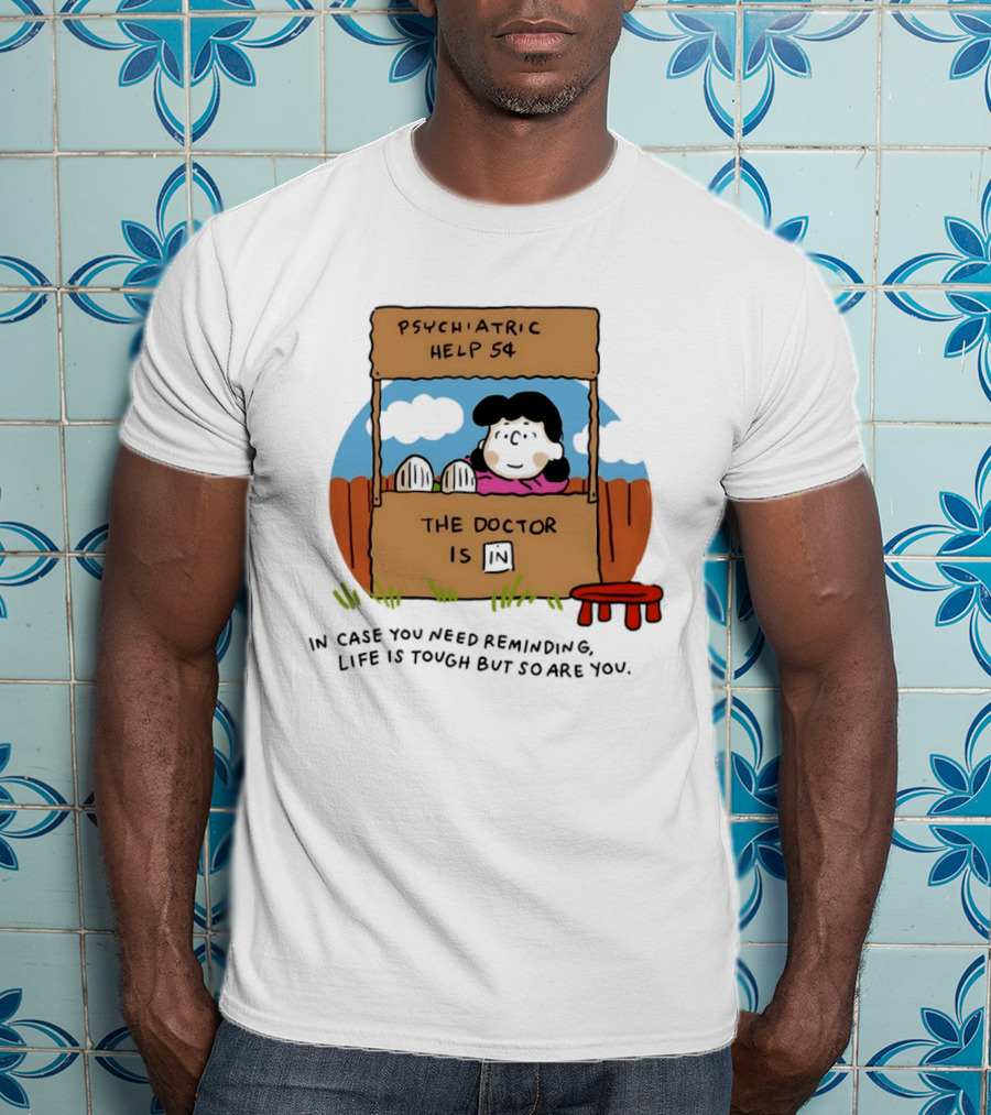 Lucy Van Pelt Psychiatric Help 5 Cents The Doctor Is In Life Is Tough But So Are You T-Shirt