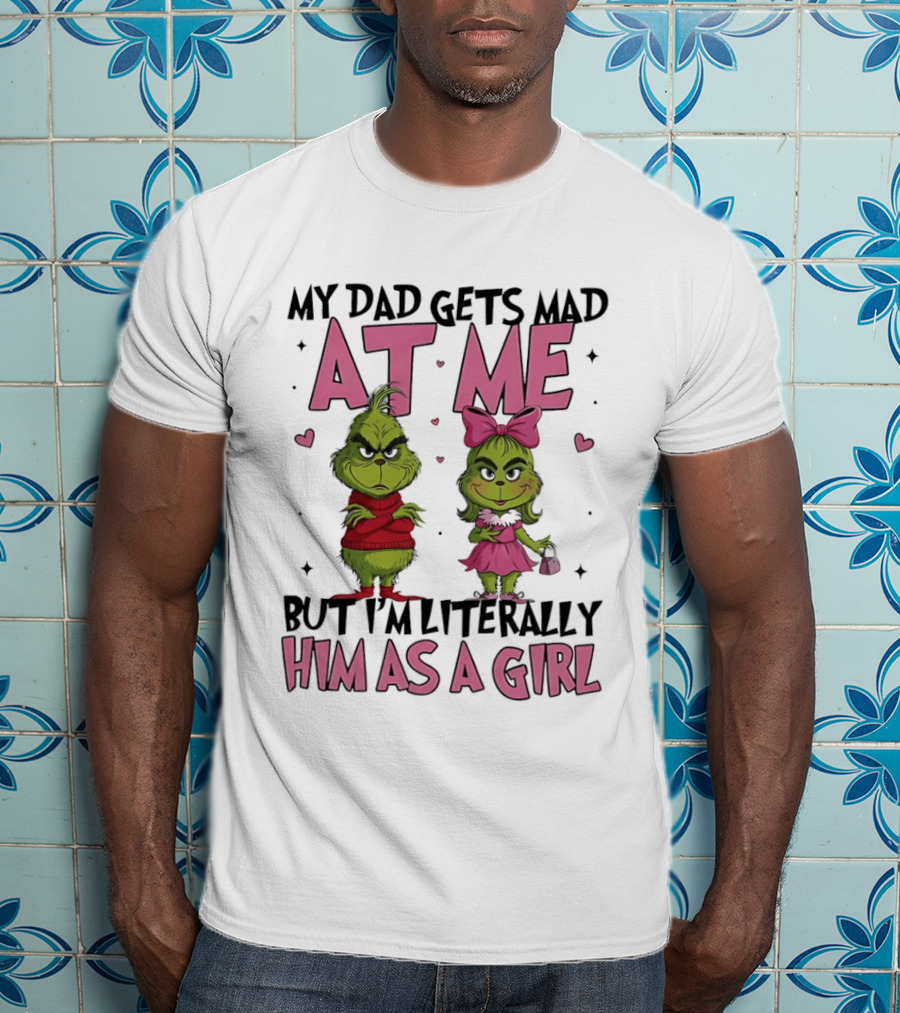 My Dad Gets Mad At Me But I'm Literally Him As A Girl Grinch Pink Bow Hearts T-Shirt