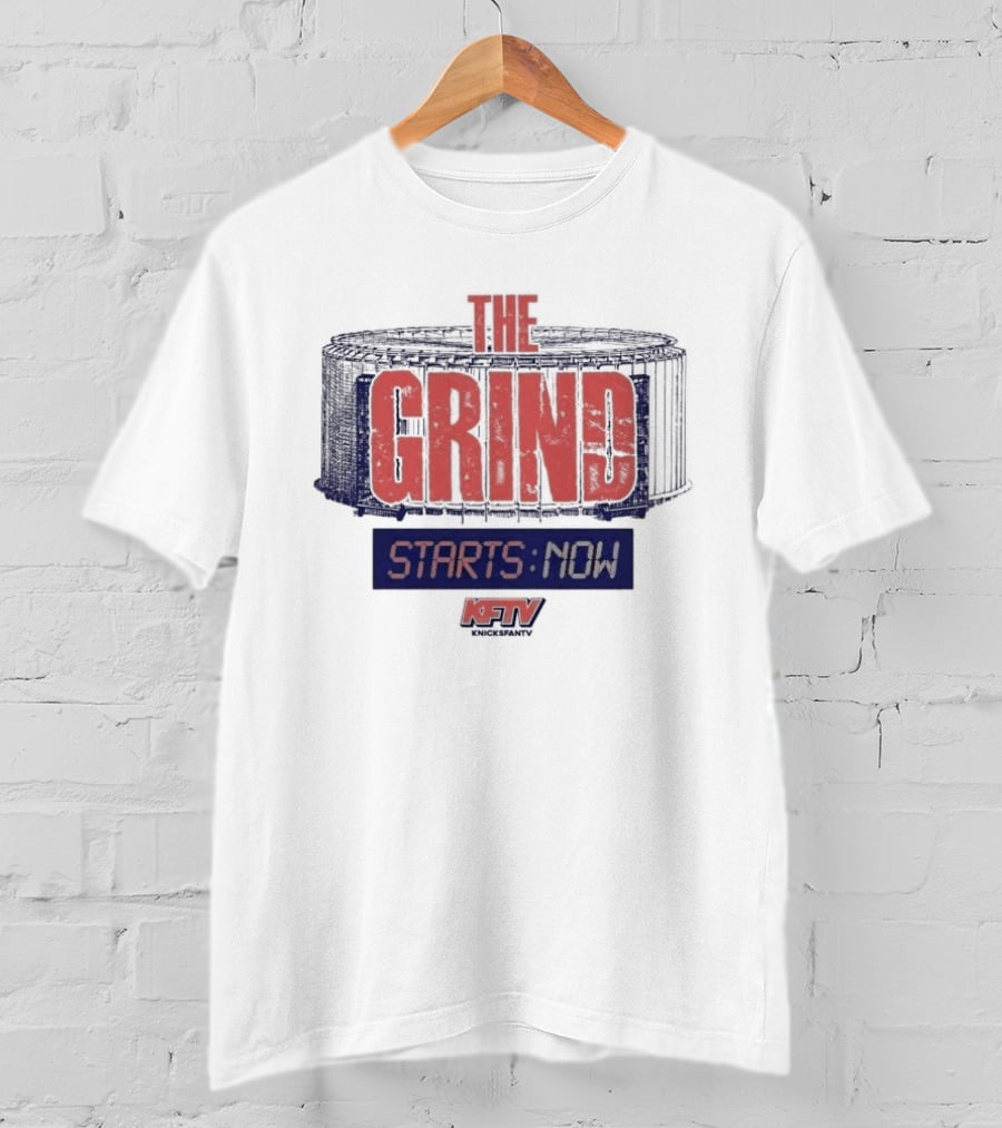 New York Knicks Grind Starts Now KnicksFanTV Stadium NYK T-Shirt