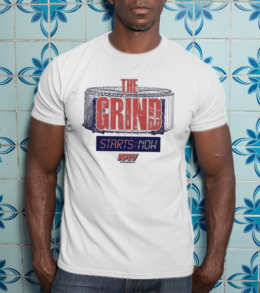 New York Knicks Grind Starts Now KnicksFanTV Stadium NYK T-Shirt