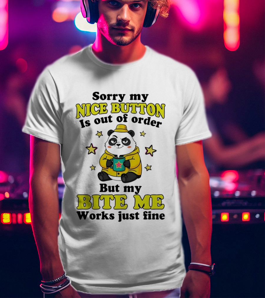 Sorry My Nice Button Is Out Of Order But My Bite Me Works Just Fine Cartoon Panda T-Shirt