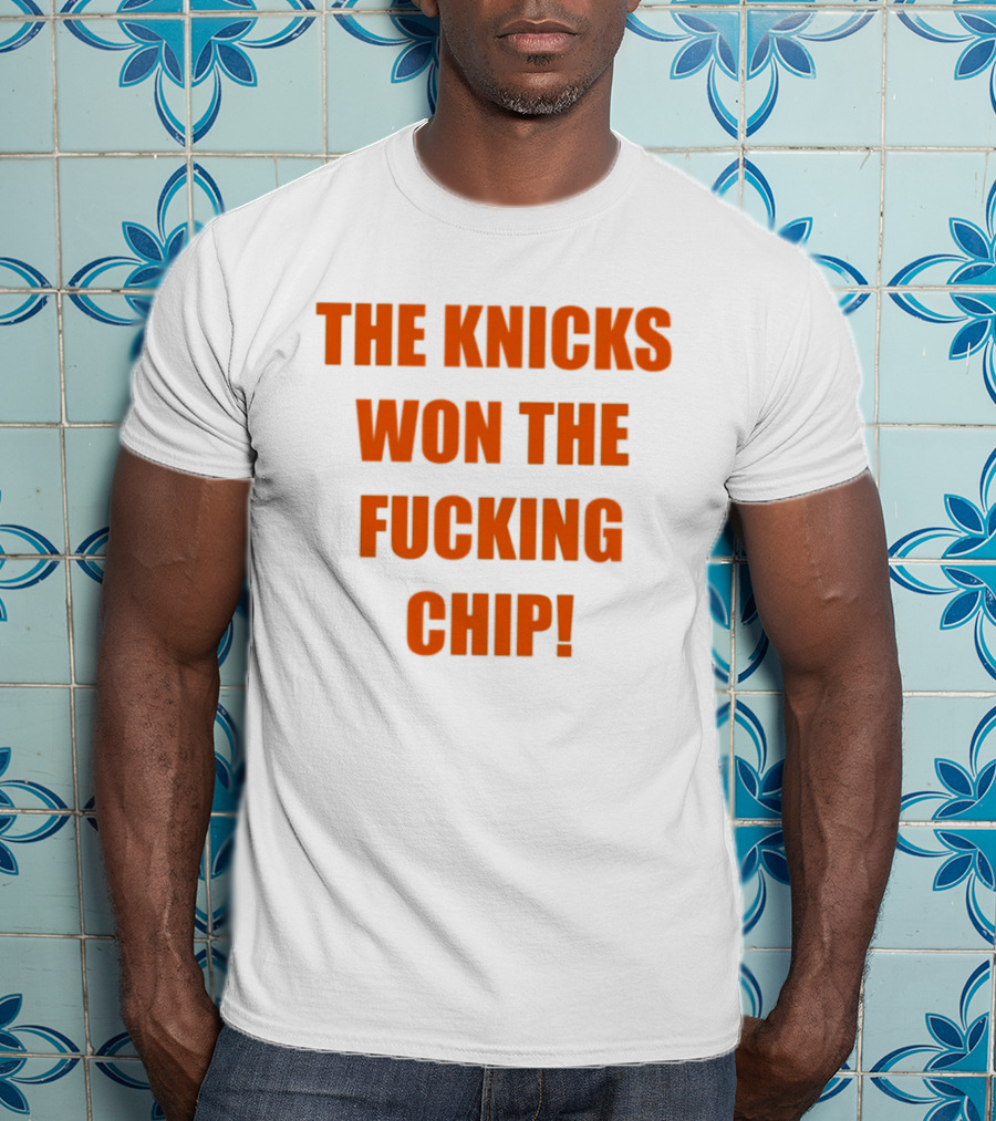 The Knicks Won The Fucking Chip T-Shirt