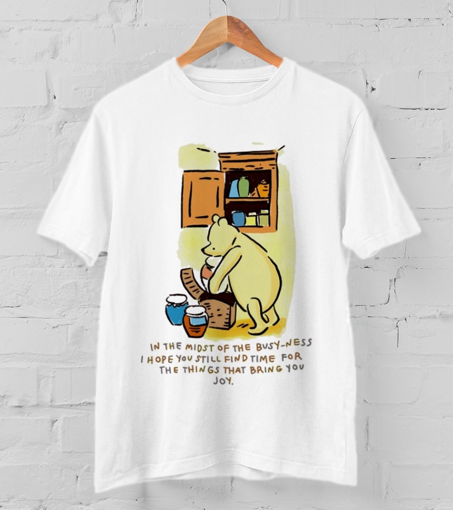 Winnie The Pooh In The Midst Of The Busyness Find Time For The Things That Bring You Joy T-Shirt