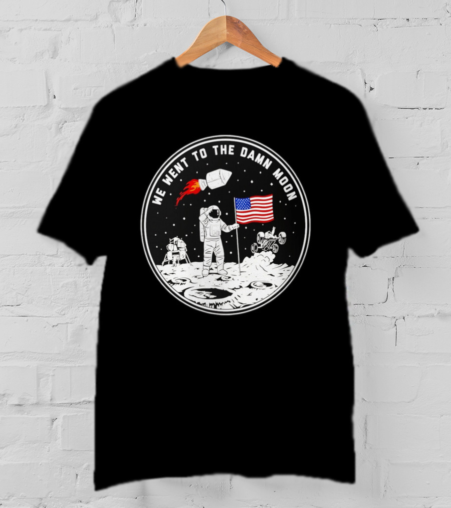 We Went To The Damn Moon American Flag Astronaut Lunar Rover Space Exploration T-Shirt