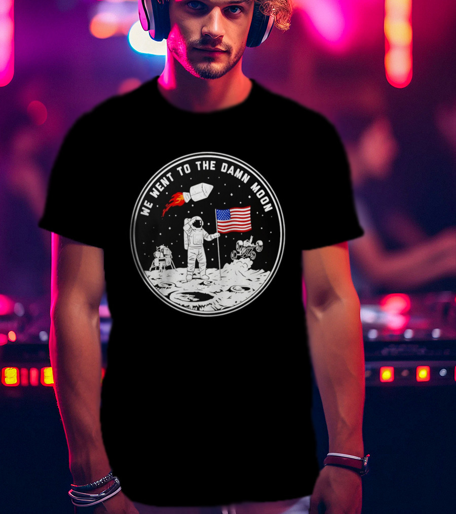 We Went To The Damn Moon American Flag Astronaut Lunar Rover Space Exploration T-Shirt