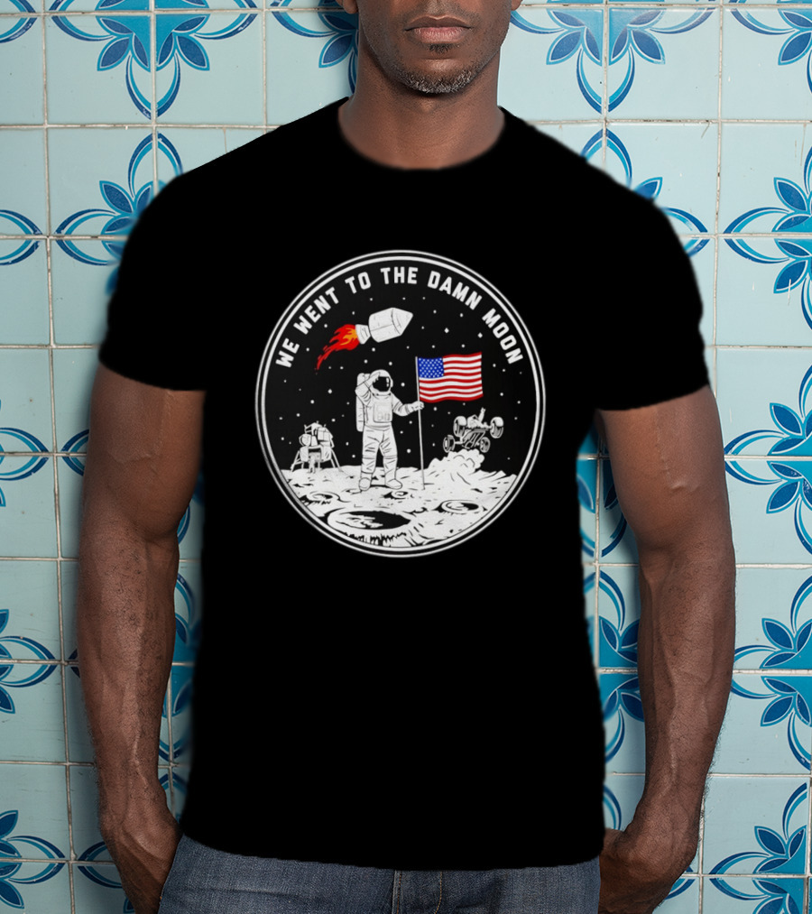 We Went To The Damn Moon American Flag Astronaut Lunar Rover Space Exploration T-Shirt