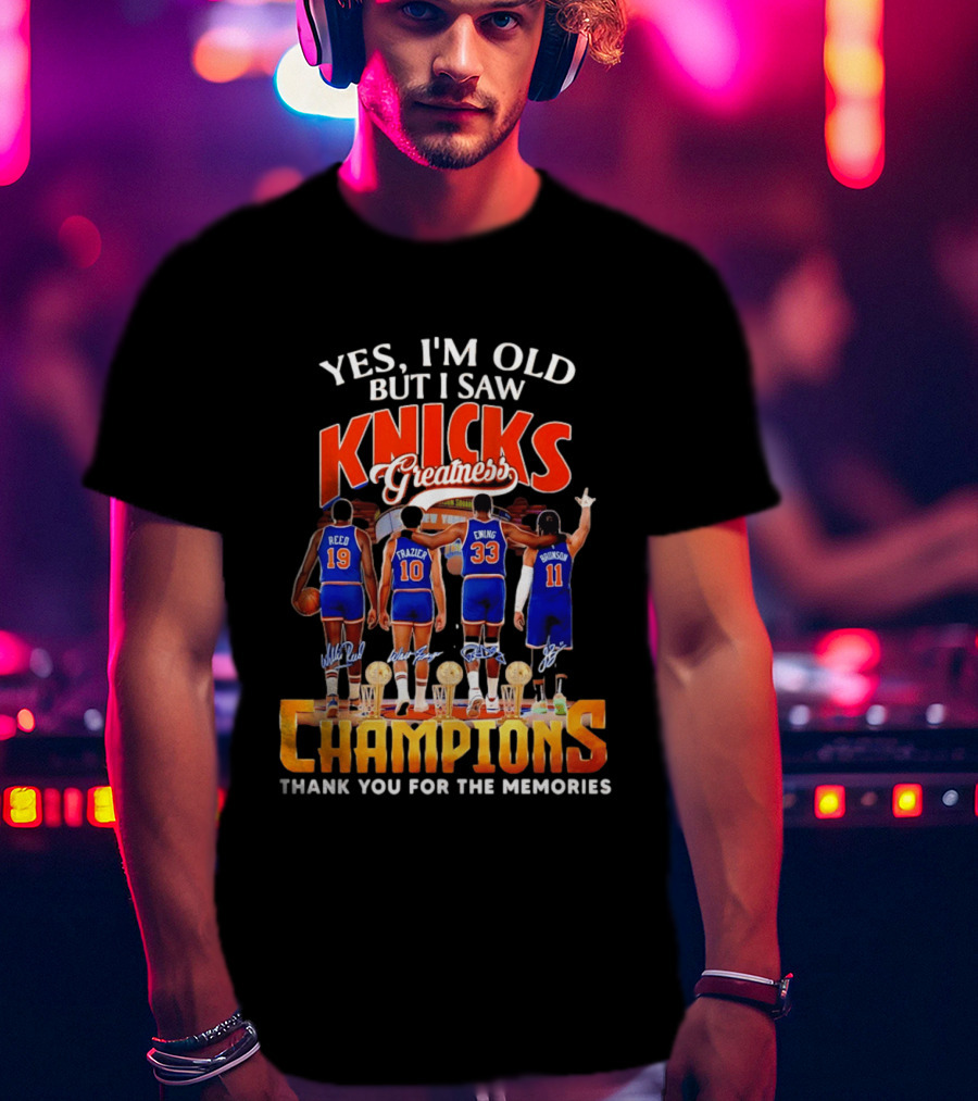 Yes I'm Old But I Saw Knicks Greatness Champions Thank You For The Memories Reed Frazier Ewing Brunson T-Shirt