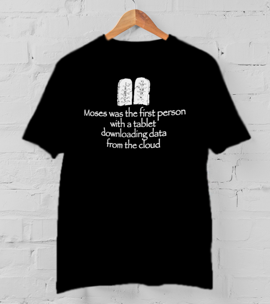 Moses First Person Tablet Downloading Data Cloud T-Shirt