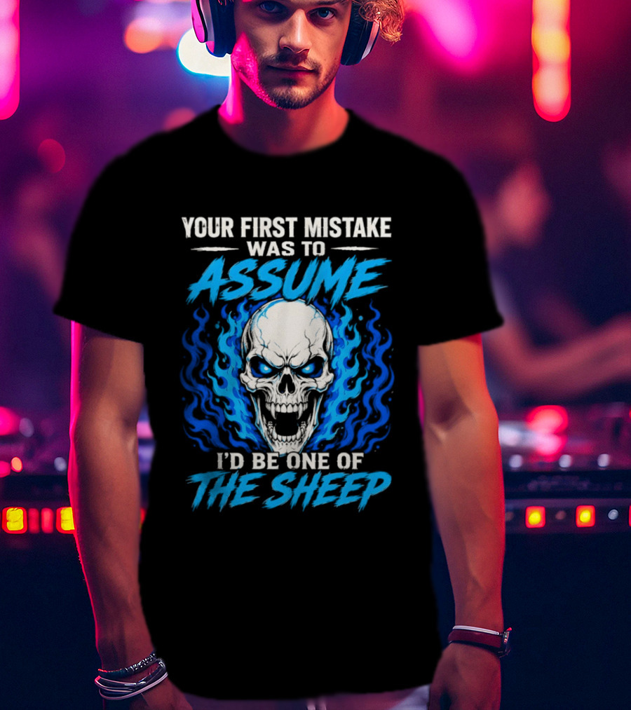 Your First Mistake Was To Assume I'd Be One Of The Sheep Skull Flames T-Shirt