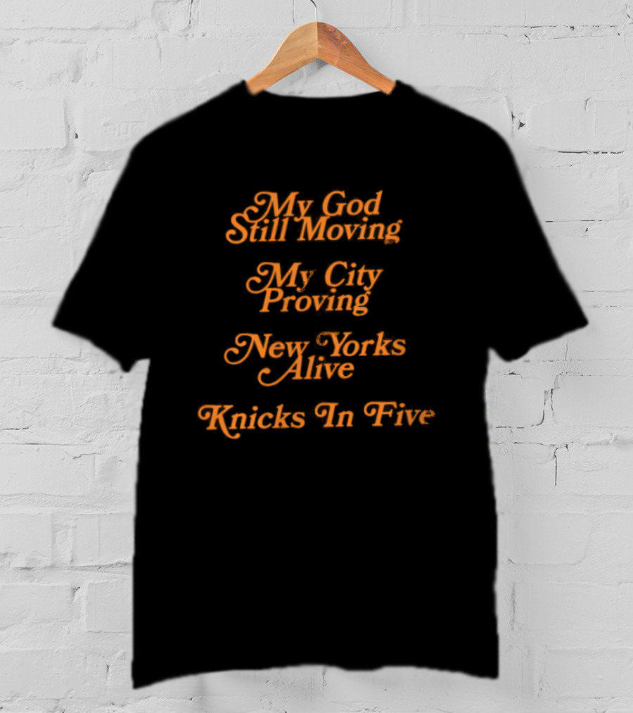 My God Still Moving My City Proving New York Alive Knicks In Five T-Shirt