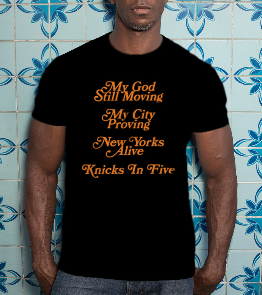 My God Still Moving My City Proving New York Alive Knicks In Five T-Shirt