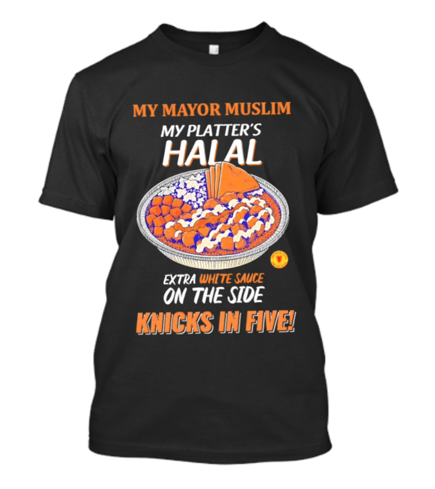 My Mayor Muslim My Platter's Halal Extra White Sauce On The Side Knicks In Five T-Shirt