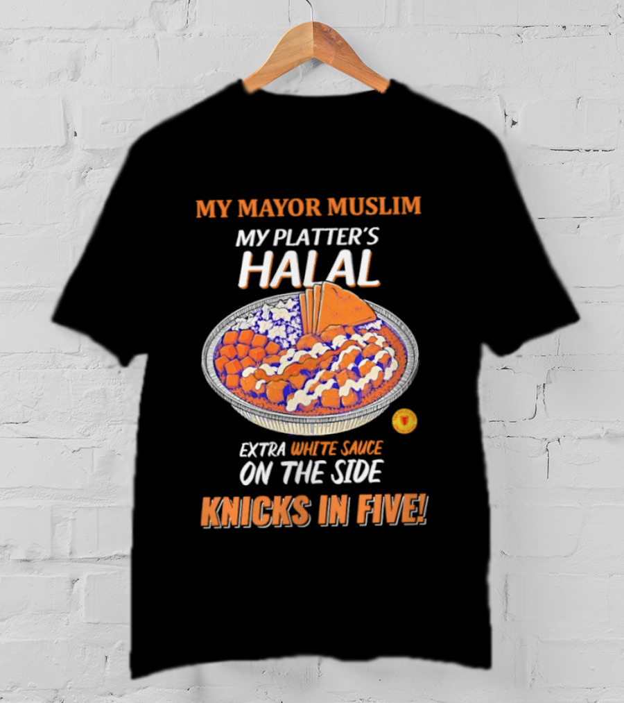My Mayor Muslim My Platter's Halal Extra White Sauce On The Side Knicks In Five T-Shirt