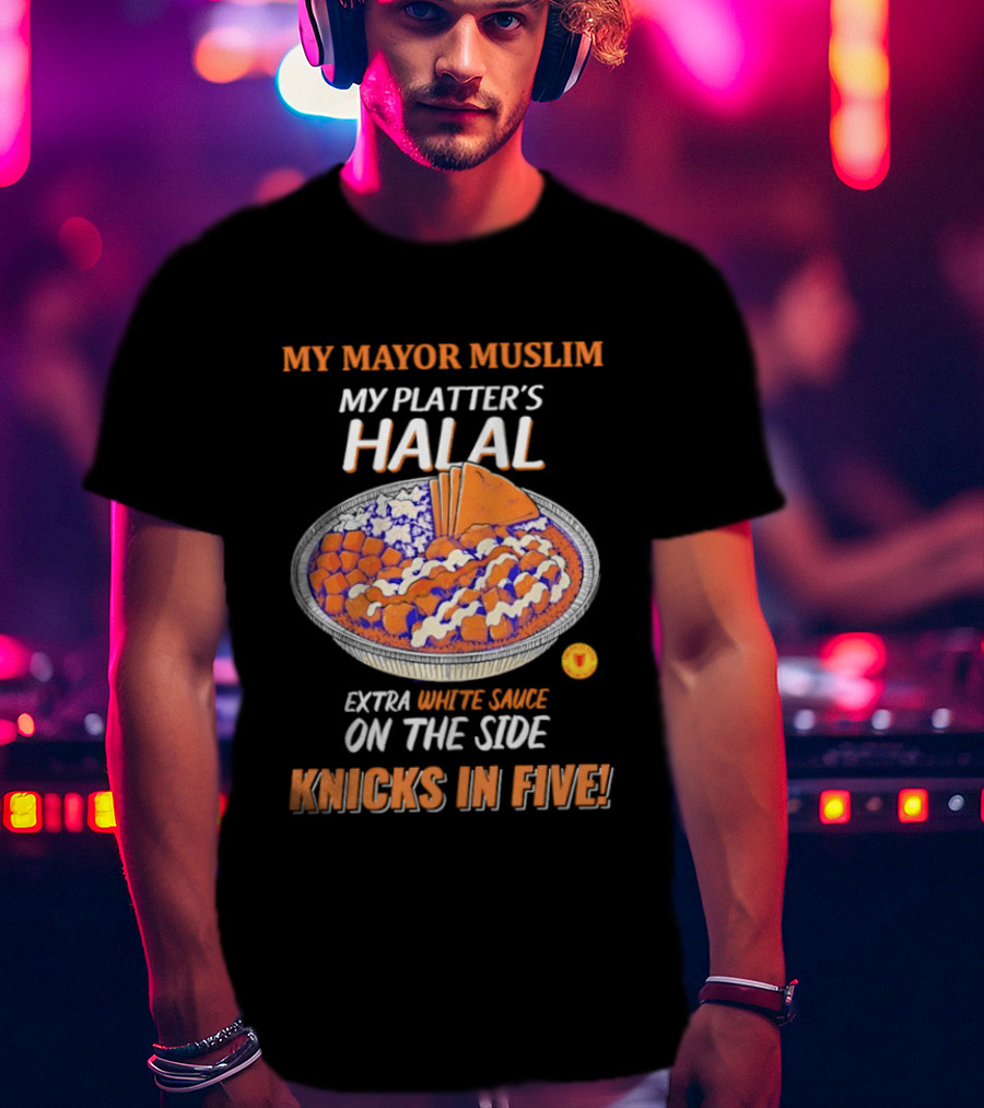 My Mayor Muslim My Platter's Halal Extra White Sauce On The Side Knicks In Five T-Shirt
