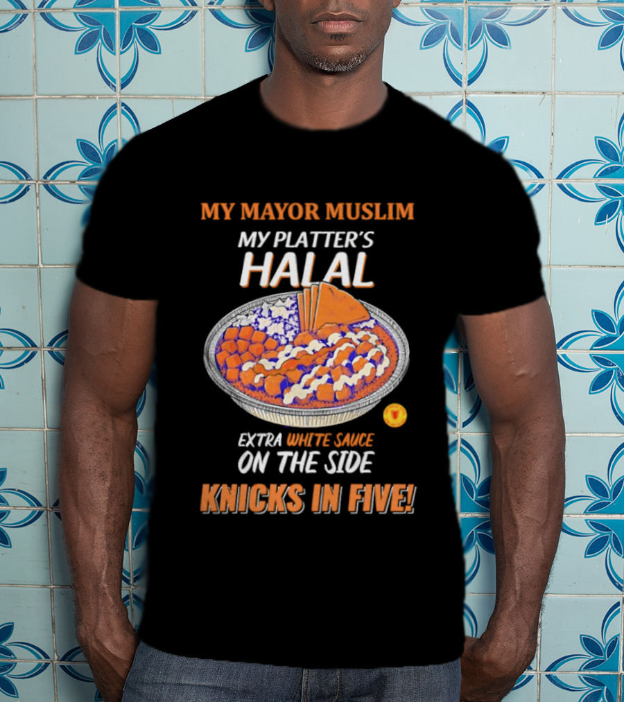 My Mayor Muslim My Platter's Halal Extra White Sauce On The Side Knicks In Five T-Shirt