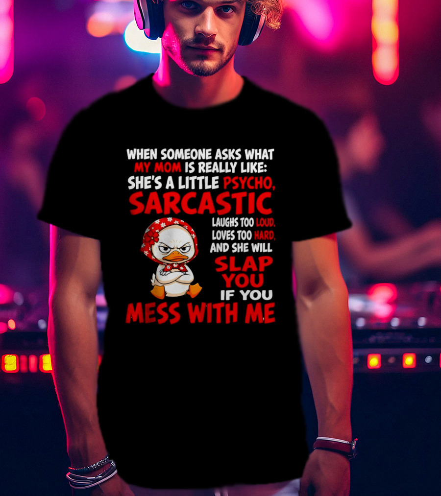 Funny Psycho Sarcastic Mom Will Slap You Mess With Me Angry Duck T-Shirt