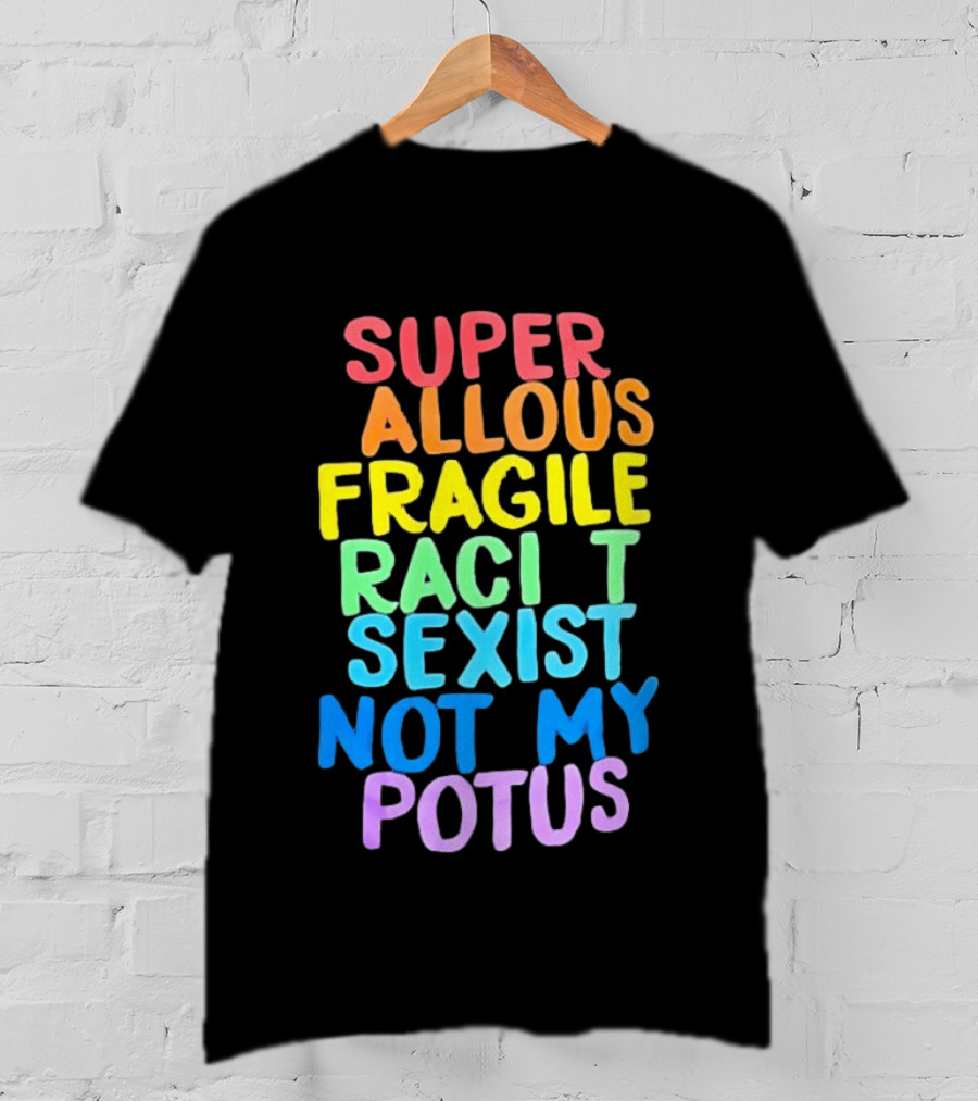Super Callous Fragile Racist Sexist Not My POTUS Rainbow T-Shirt