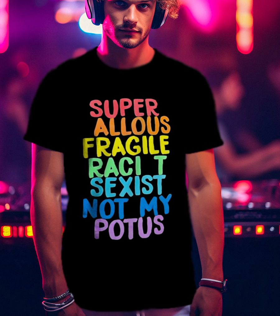 Super Callous Fragile Racist Sexist Not My POTUS Rainbow T-Shirt
