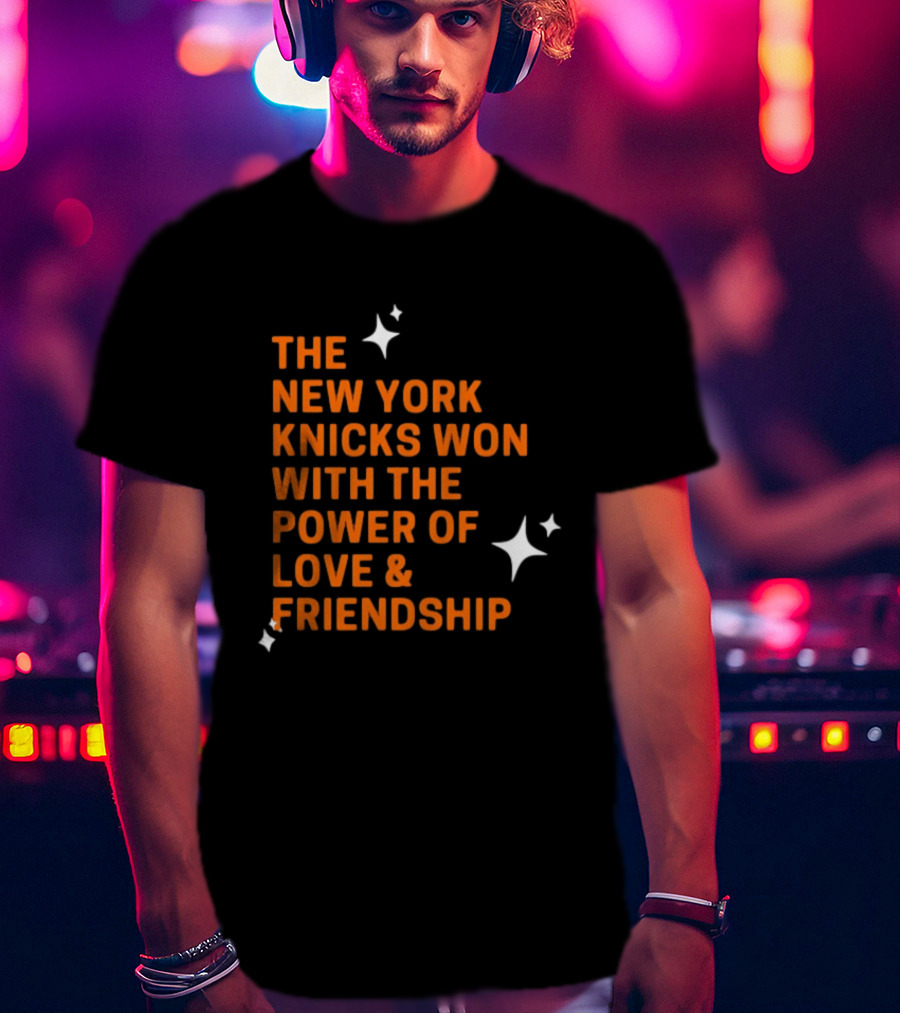 The New York Knicks Won With The Power Of Love And Friendship T-Shirt