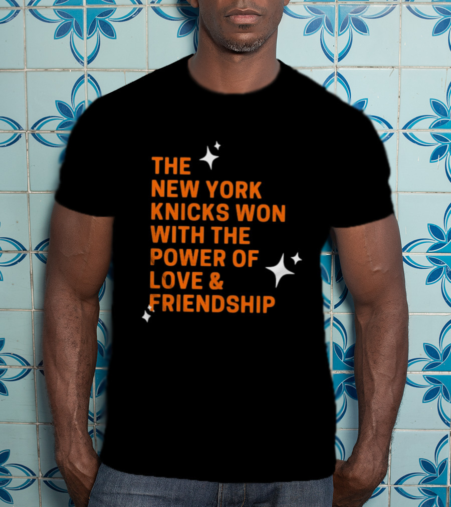 The New York Knicks Won With The Power Of Love And Friendship T-Shirt
