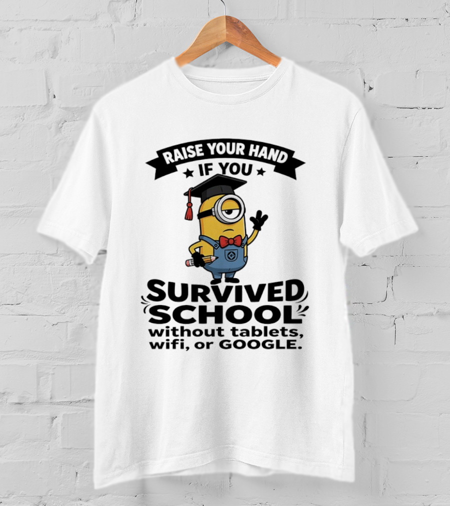 Raise Your Hand If You Survived School Without Tablets WiFi Or Google Minions T-Shirt