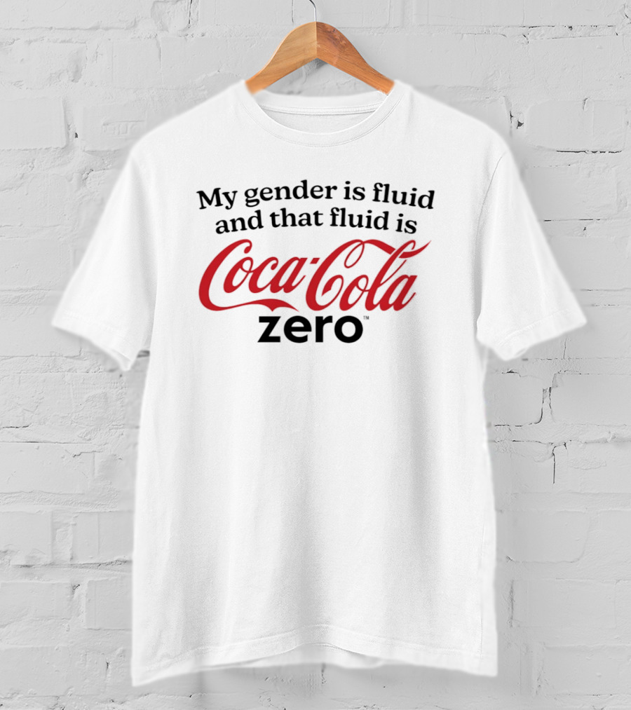 My Gender Is Fluid And That Fluid Is Coca Cola Zero T-Shirt