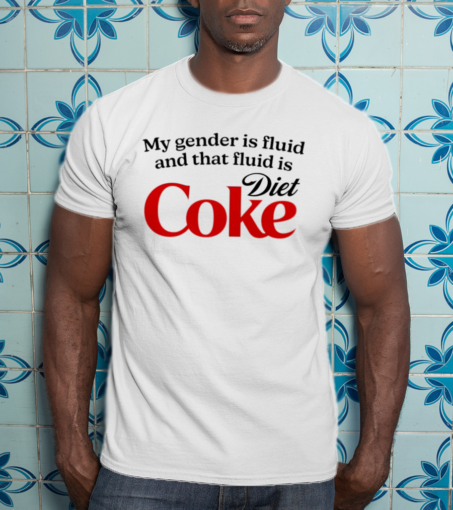 My Gender Is Fluid And That Fluid Is Diet Coke T-Shirt