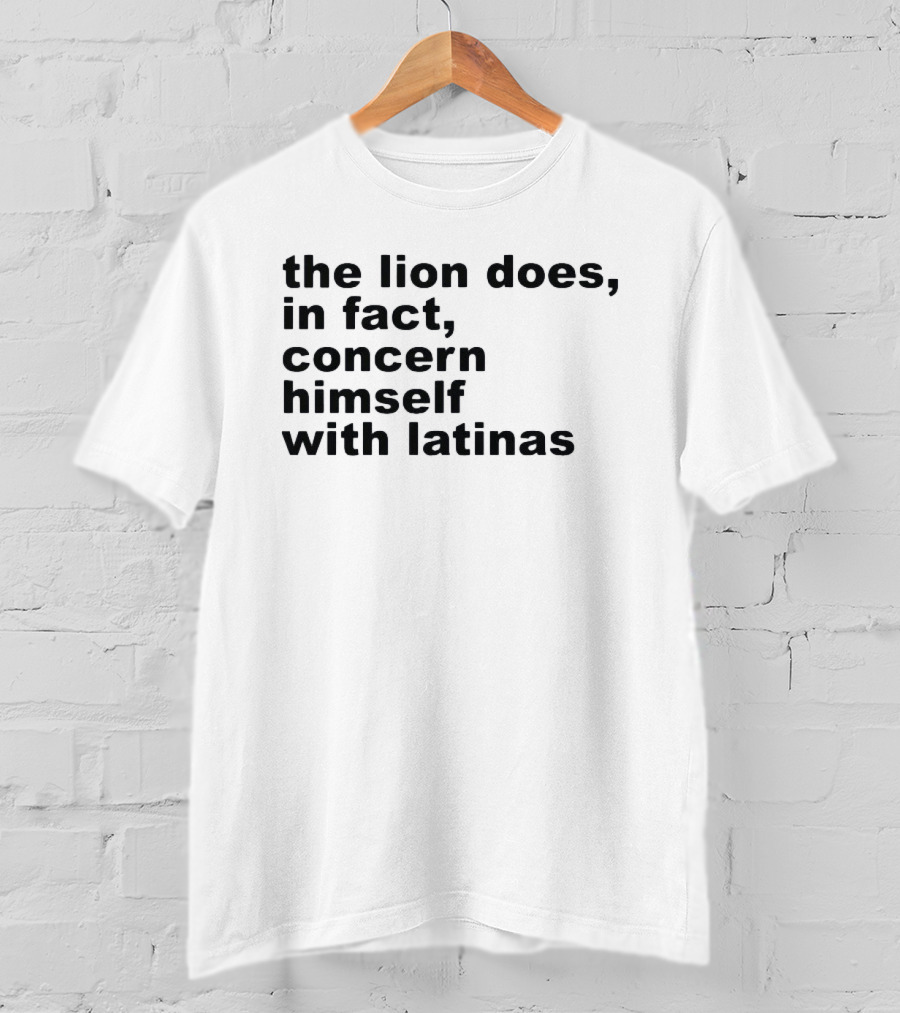 The Lion Does In Fact Concern Himself With Latinas T-Shirt