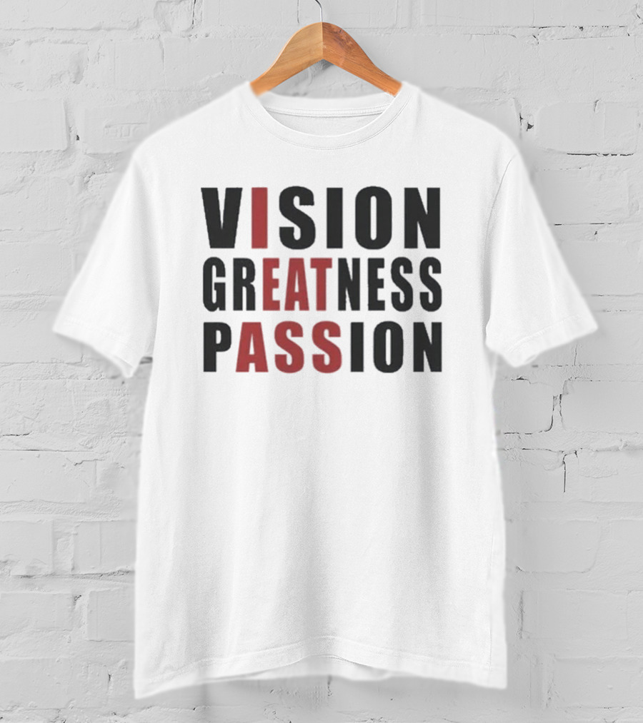 Vision Greatness Passion Eat Ass T-Shirt