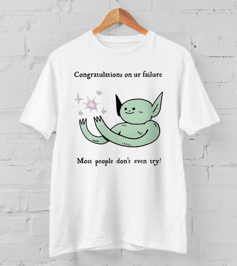 Congratulations On Ur Failure Most People Don't Even Try Funny Alien T-Shirt