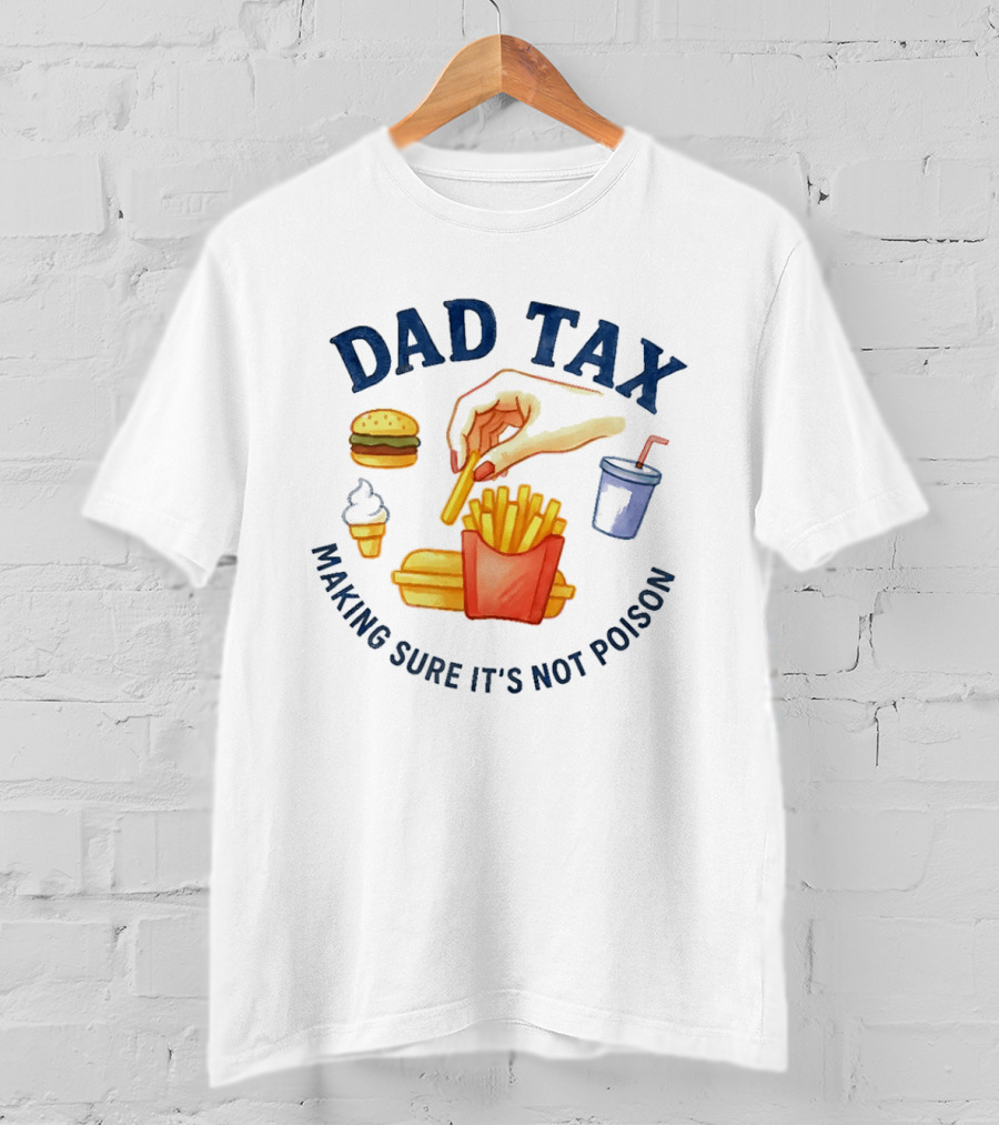 Dad Tax Making Sure It's Not Poison Funny Fatherhood Burger Fries Ice Cream T-Shirt