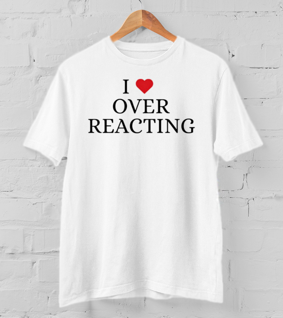 I Love Heart Overreacting Playful T-Shirt
