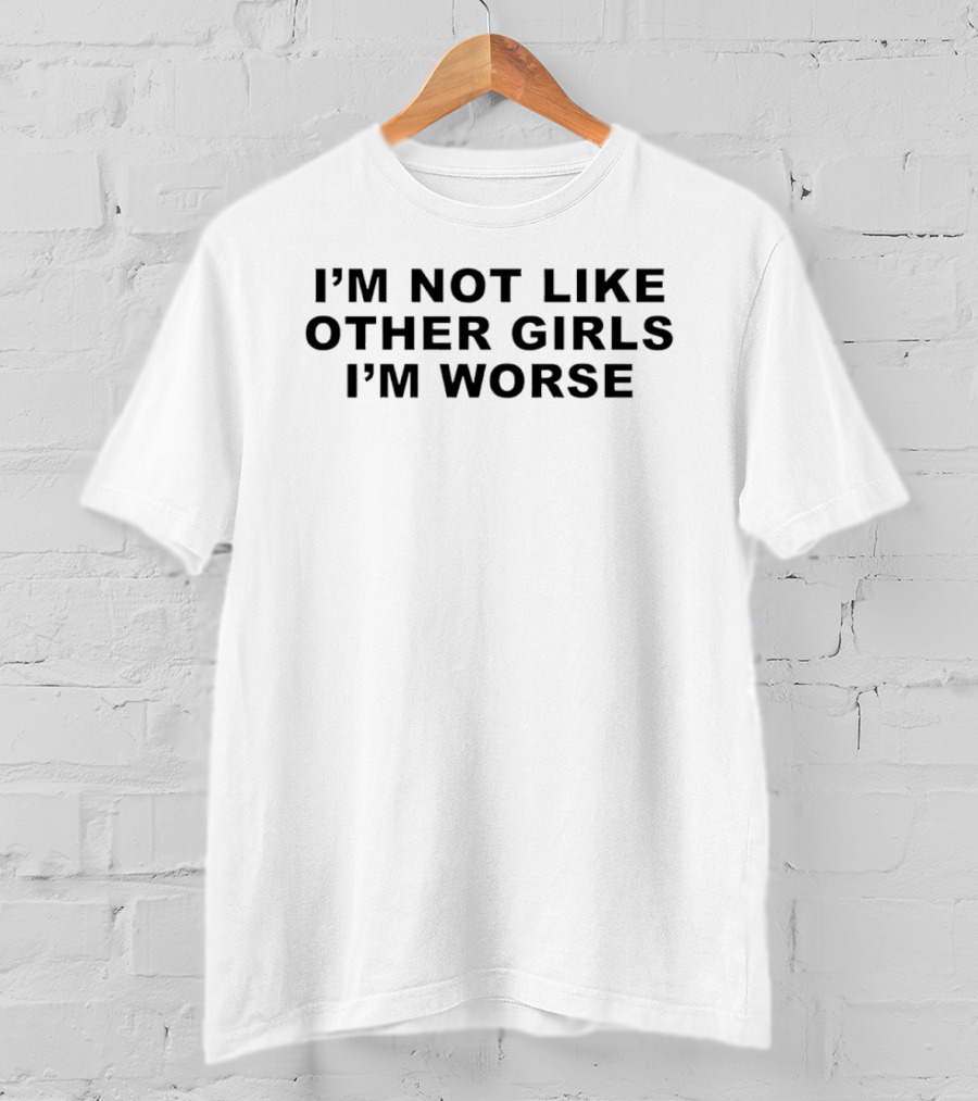 I'm Not Like Other Girls I'm Worse T-Shirt