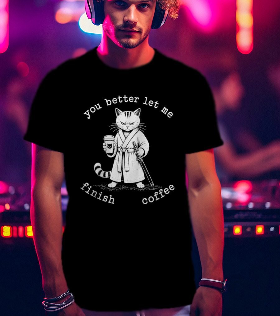 Cat You Better Let Me Finish Coffee Samurai T-Shirt