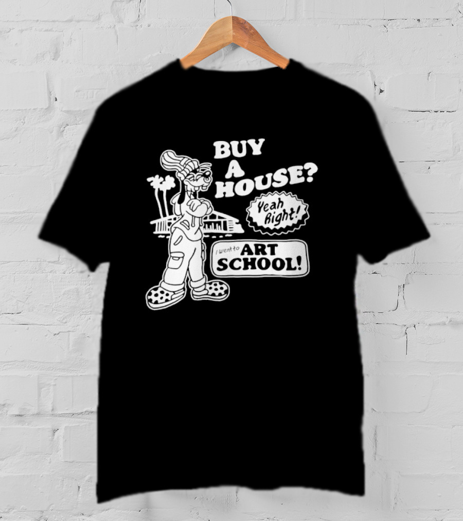 Buy A House Yeah Right Art School Dog T-Shirt
