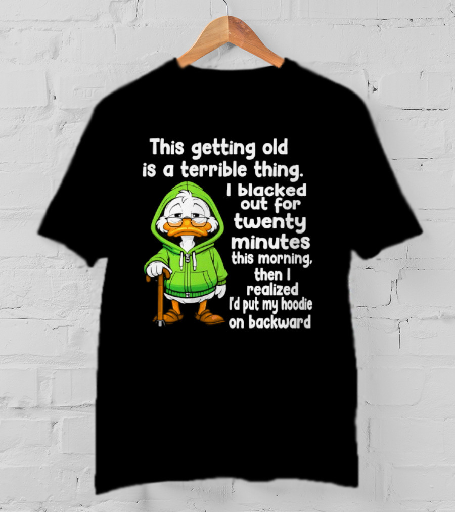 Getting Old Is A Terrible Thing I Blacked Out For Twenty Minutes Duck In Green T-Shirt